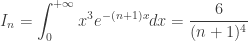 \displaystyle I_n = \int_0^{+\infty} x^3 e^{-(n+1)x} dx = \frac{6}{(n+1)^4}