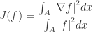 \displaystyle J(f) = \frac{{\int_A {{{\left| {\nabla f} \right|}^2}dx} }}{{\int_A {{{\left| f \right|}^2}dx} }}