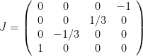 \displaystyle J = \left(\begin{array}{cccc} 0 & 0 & 0 & -1 \\ 0 & 0 & 1/3 & 0 \\ 0 & -1/3 & 0 & 0 \\ 1 & 0 & 0 & 0 \end{array}\right)