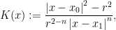 \displaystyle K(x):=\dfrac{\left|x-x_{0}\right|^{2}-r^{2}}{r^{2-n}\left|x-x_{1}\right|^{n}},