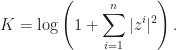 \displaystyle K=\log\left(1+\sum_{i=1}^{n}|z^{i}|^{2}\right).