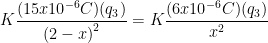 \displaystyle K\frac{(15x{{10}^{-6}}C)({{q}_{3}})}{{{(2-x)}^{2}}}=K\frac{(6x{{10}^{-6}}C)({{q}_{3}})}{{{x}^{2}}}