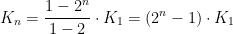 \displaystyle K_{n}=\frac{1-2^{n}}{1-2} \cdot K_{1}=(2^{n}-1) \cdot K_{1}