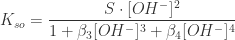 \displaystyle K_{so}=\frac{S \cdot [OH^-]^2}{1+\beta_3[OH^-]^3+\beta_4[OH^-]^4} 
