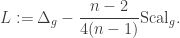 \displaystyle L := \Delta_g -\frac{n-2}{4(n-1)}\text{Scal}_g.