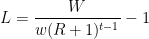 \displaystyle L = \frac{W}{w(R+1)^{t-1}}-1 