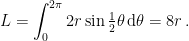 \displaystyle L = \int_{0}^{2\pi} 2r\sin\textstyle{\frac{1}{2}}\theta\,\mathrm{d}\theta = 8 r \,. 