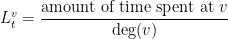 \displaystyle L_t^v = \frac{\textrm{amount of time spent at } v}{\mathrm{deg}(v)} 