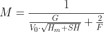 \displaystyle M=\frac{1}{{\frac{G}{{{{V}_{0}}\cdot \sqrt{{{{H}_{m}}+SH}}}}+\frac{2}{F}}}