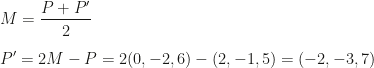 \displaystyle M=\frac{P+P'}2\\\\P'=2M-P=2(0,-2,6)-(2,-1,5)=(-2,-3,7)