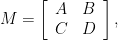 \displaystyle M=\left[\begin{array}{cc} A & B\\ C & D \end{array}\right], 