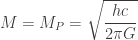 \displaystyle M={{M}_{P}}=\sqrt{\frac{hc}{2\pi G}}