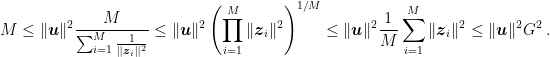 displaystyle M leq |{boldsymbol u}|^2 frac{M}{sum_{i=1}^M frac{1}{|{boldsymbol z}_i|^2}} leq |{boldsymbol u}|^2 left(prod_{i=1}^M |{boldsymbol z}_i|^2right)^{1/M} leq |{boldsymbol u}|^2 frac{1}{M} sum_{i=1}^M |{boldsymbol z}_i|^2 leq |{boldsymbol u}|^2 G^2~. 