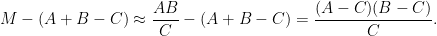 \displaystyle M - (A + B - C) \approx \frac{AB}{C} - (A + B - C) = \frac{(A-C)(B-C)}{C}.