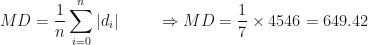 \displaystyle MD = \frac{1}{n} \sum_{i=0}^{n} | d_i | \hspace{1.0cm} \Rightarrow MD = \frac{1}{7}  \times  4546 = 649.42 