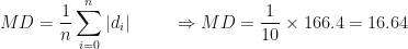 \displaystyle MD = \frac{1}{n} \sum_{i=0}^{n} | d_i | \hspace{1.0cm} \Rightarrow MD = \frac{1}{10}  \times  166.4 =16.64 