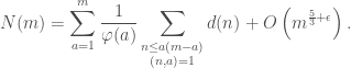 \displaystyle N(m) = \sum_{a=1}^m \frac{1}{\varphi(a)} \sum_{\substack{n \leq a(m-a) \\ (n,a)=1}} d(n) + O\left(m^{\frac{5}{3}+\epsilon}\right).