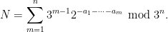 \displaystyle N = \sum_{m=1}^n 3^{m-1} 2^{-a_1-\dots-a_m} \hbox{ mod } 3^n.