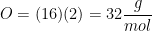 \displaystyle O=(16)(2)=32\frac{g}{mol}