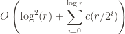 \displaystyle O \left ( \log^2(r) + \sum_{i=0}^{\log r} c(r/2^i) \right )