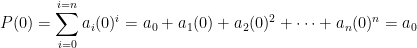 \displaystyle P(0) = \sum_{i=0}^{i=n} a_i (0)^i = a_0 + a_1 (0) + a_2 (0)^2 + \dots + a_n (0)^n = a_0