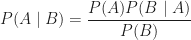 \displaystyle P(A\mid B)=\frac{P(A)P(B\mid A)}{P(B)}