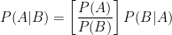 \displaystyle P(A|B) = \left[ \frac{P(A)}{P(B)} \right] P(B|A) 