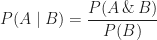 \displaystyle P(A \mid B) = \frac{P(A\,\&\,B)}{P(B)}