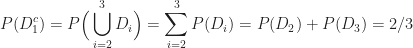 \displaystyle P(D_1^c)=P\Big(\bigcup_{i=2}^3 D_i\Big)=\sum_{i=2}^3 P(D_i)= P(D_2)+P(D_3)=2/3