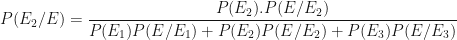 \displaystyle P(E_2/E) = \frac{P(E_2). P(E/E_2)}{P(E_1)P(E/E_1) + P(E_2)P(E/E_2) + P(E_3)P(E/E_3)} 