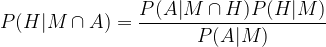 \displaystyle P(H|M\cap A) = \frac{P(A|M\cap H) P(H|M)}{P(A|M)} 