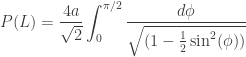 \displaystyle P(L)=\dfrac{4a}{\sqrt{2}} \int_0^{\pi/2} \dfrac{d\phi}{\sqrt{(1-\frac{1}{2}\sin^2(\phi))}}