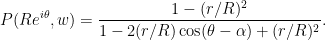 \displaystyle P(Re^{i\theta}, w) = \frac{1 - (r/R)^2}{1 - 2(r/R) \cos(\theta - \alpha) + (r/R)^2}.