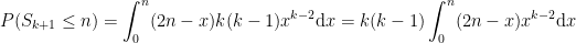 \displaystyle P(S_{k+1} \leq n) = \int_{0}^{n} (2n-x) k(k-1)x^{k-2} \text{d}x = k(k-1) \int_{0}^{n} (2n-x) x^{k-2} \text{d}x 