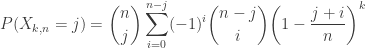\displaystyle P(X_{k,n}=j)=\binom{n}{j} \sum \limits_{i=0}^{n-j} (-1)^{i} \binom{n-j}{i} \biggl(1-\frac{j+i}{n}\biggr)^{k}