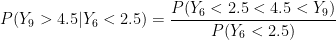 \displaystyle P(Y_9>4.5 \lvert Y_6<2.5)=\frac{P(Y_6<2.5<4.5<Y_9)}{P(Y_6<2.5)}