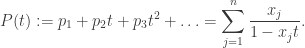 \displaystyle P(t) := p_1 + p_2 t + p_3 t^2 + \ldots= \sum_{j=1}^n \frac {x_j}{1 - x_j t}.