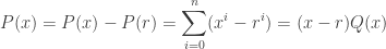 \displaystyle P(x)=P(x)-P(r)=\sum_{i=0}^n (x^i-r^i)=(x-r)Q(x)