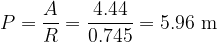 \displaystyle P=\frac{A}{R}=\frac{{4.44}}{{0.745}}=5.96\,\,\text{m}