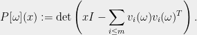 \displaystyle P[\omega](x) := \det\left(xI - \sum_{i\le m}v_i(\omega)v_i(\omega)^T\right).