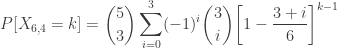 \displaystyle P[X_{6,4}=k]=\binom{5}{3} \sum \limits_{i=0}^{3} (-1)^i \binom{3}{i} \biggl[ 1-\frac{3+i}{6} \biggr]^{k-1}