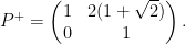 \displaystyle P^+=\begin{pmatrix} 1 & 2(1+\sqrt{2}) \\ 0 & 1 \end{pmatrix}. 