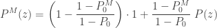 \displaystyle P^M(z)=\biggl(1-\frac{1-P_0^M}{1-P_0} \biggr) \cdot 1+\frac{1-P_0^M}{1-P_0} \ P(z)