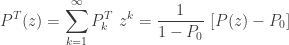 \displaystyle P^T(z)=\sum \limits_{k=1}^\infty P_k^T \ z^k =\frac{1}{1-P_0} \ [P(z)-P_0] 