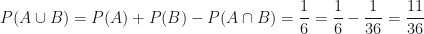 \displaystyle P (A \cup B) = P (A) + P (B) - P (A \cap B) = \frac{1}{6} =\frac{1}{6} - \frac{1}{36} = \frac{11}{36} 