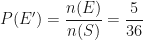 \displaystyle P (E') = \frac{n (E) }{ n (S)}  = \frac{5 }{36}  