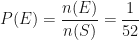 \displaystyle P (E) = \frac{n (E) }{ n (S)}  = \frac{1 }{ 52} 