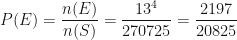 \displaystyle P (E) = \frac{n (E) }{ n (S)}  = \frac{13^4 }{270725} = \frac{2197}{20825} 
