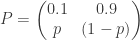 \displaystyle P = \begin{pmatrix} 0.1 & 0.9 \\ p & (1 - p) \end{pmatrix}