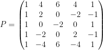 \displaystyle P = \begin{pmatrix}1 & 4 & 6 & 4 & 1\\ 1 & 2 & 0 & -2 & -1\\ 1 & 0 & -2 & 0 & 1\\ 1 & -2 & 0 & 2 & -1\\ 1 & -4 & 6 & -4 & 1\end{pmatrix} 